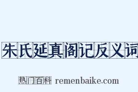 朱氏延真阁记反义词是什么意思的图片